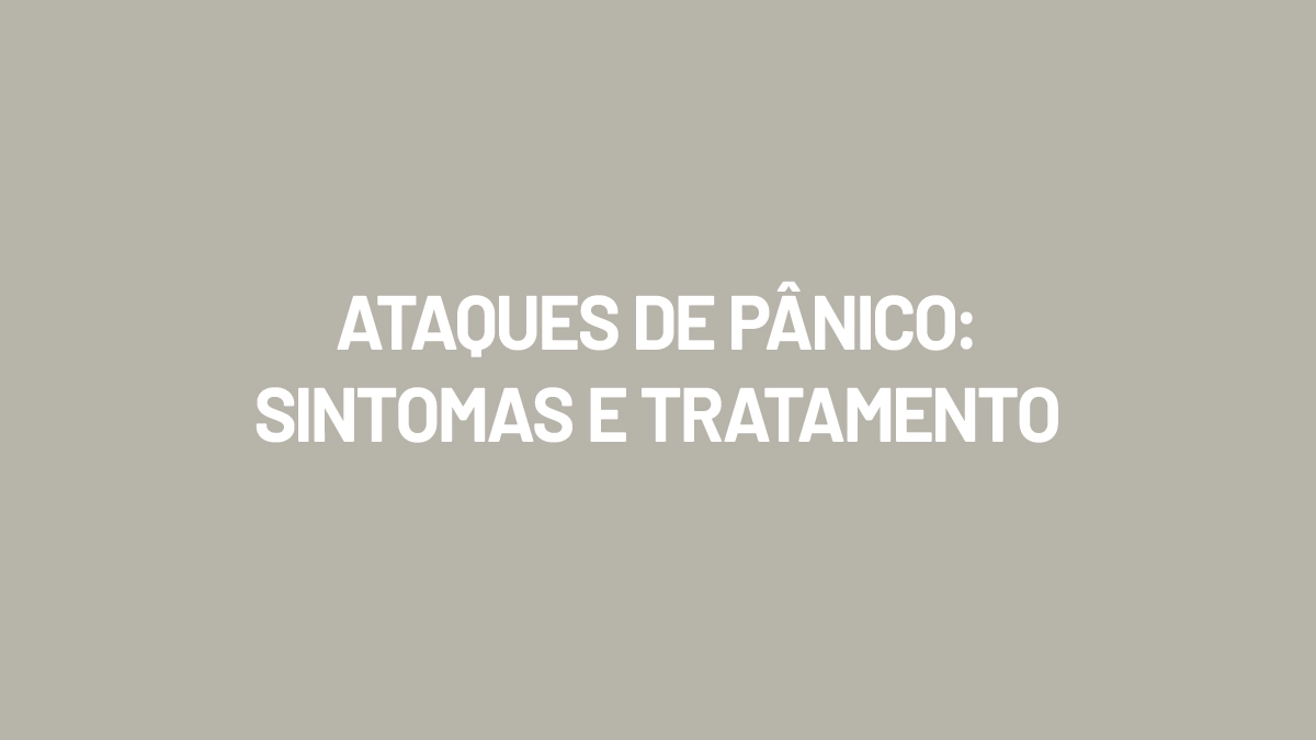 Ataques de Pânico: Sintomas e Tratamento