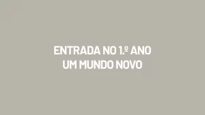 Entrada no 1.º Ano -Um Mundo Novo